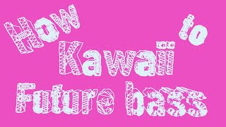 How to Make Kawaii Future Bass / tutorial