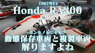 1967年F1 Honda RA300 「動態保存車両と復元車両(ホンモノとニセモノ)、解りますよね」Honda Collection Hall