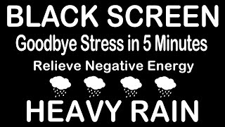 Goodbye Stress \u0026 Relieve Negative Energy | with Beautiful Heavy Rain \u0026 Mighty Thunder | BLACK SCREEN