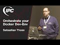 Orchestrate your Docker Dev-Env | Sebastian Thoss