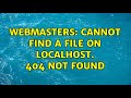 Webmasters: Cannot find a file on localhost. 404 Not Found