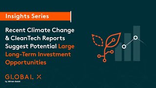 Recent Climate Change \u0026 CleanTech Reports Suggest Potential Large Long-Term Investment Opportunities