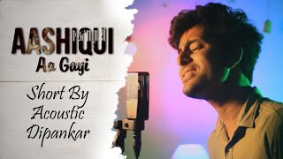 Aashiqui Aa Gayi (Short) • Acoustic Dipankar • Arijit Singh • Mithoon • Radhe Shyam