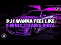 DJ I WANNA FEEL LIKE X NINIX TITANIC MAMAN FVNDY REMIX JEDAG JEDUG VIRAL TIKTOK