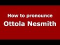 How to pronounce Ottola Nesmith (American English/US)  - PronounceNames.com