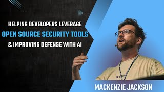 Helping Developers Use Open Source Security Tools & Improving Defense With AI - Mackenzie Jackson