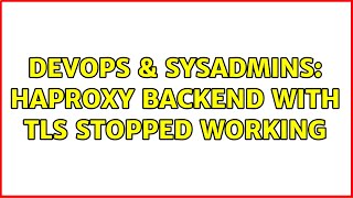 DevOps & SysAdmins: HAProxy backend with TLS stopped working (2 Solutions!!)
