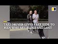 Taxi driver gives free ride to men who are blind and lost