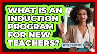What Is An Induction Program For New Teachers? - Aspiring Teacher Guide