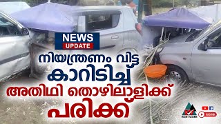 NEWS UPDATE:: നിയന്ത്രണം വിട്ട കാറിടിച്ച് അതിഥി തൊഴിലാളിക്ക് പരിക്ക്