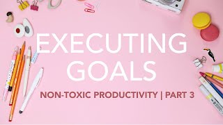 Executing Goals for Artists and Illustrators | Non-Toxic Productivity Series, Part 3