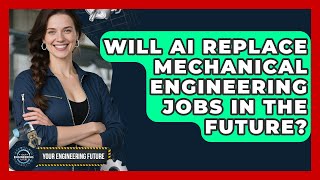 Will AI Replace Mechanical Engineering Jobs in the Future? - Your Engineering Future