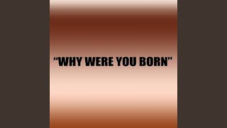 Why were you born