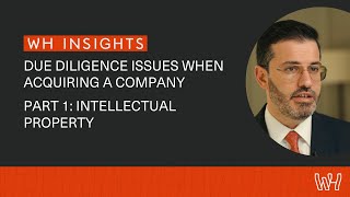 WH Insights: Due Diligence Issues When Acquiring a Company | Part 1: Intellectual Property