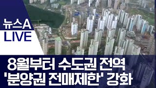 8월부터 수도권 전역 ‘분양권 전매제한’ 강화 | 뉴스A LIVE