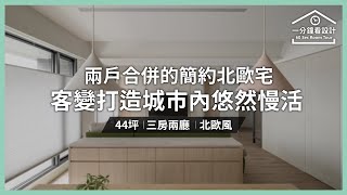 【一分鐘看設計】兩戶合併的簡約北歐宅！客變打造城市內的悠然慢活 至文室內裝修設計 至文設計團隊