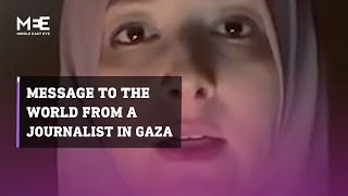 Middle East Eye journalist in Gaza has a message to the world