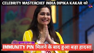 Sony TV celebrity MasterChef India dipika kakar को  immunity pin मिलने के बाद हुआ बड़ा हादसा