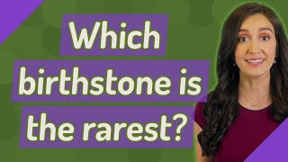 Which birthstone is the rarest?