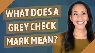 What Does A Grey Check Mark Mean