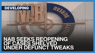 NAB Seeks Reopening Of Cases Shelved Under Defunct Tweaks | Developing | Dawn News English