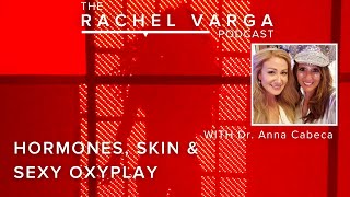Hormones, The Skin and Sexy Oxyplay with Dr. Anna Cabeca