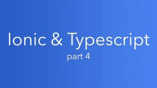 Ionic and Typescript: Part 4