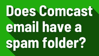 Does Comcast email have a spam folder?