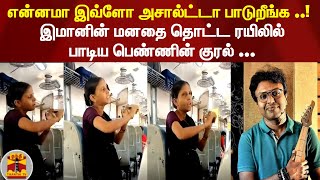 என்னமா இவ்ளோ அசால்ட்டா பாடுறீங்க ..! இமானின் மனதை தொட்ட ரயிலில் பாடிய பெண்ணின் குரல் | D.Imman