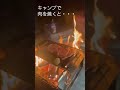 キャンプで肉を焼くと・・・　 shorts camp