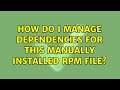 How do I manage dependencies for this manually installed rpm file?