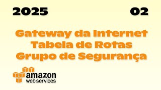 AWS 02 - Gateway da Internet, Tabela de Rotas e Grupo de Segurança