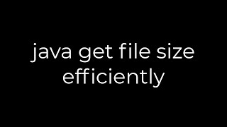 Java :java get file size efficiently(5solution)