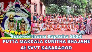 114th Sankeerthana Saptaha PUTTA KUNITHA BHAJANE AT SVVT KASARAGOD......