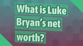 What Is Luke Bryan S Net Worth