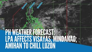 PH weather forecast: LPA affects Visayas, Mindanao; amihan to chill Luzon