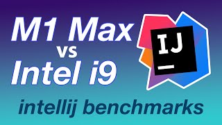 M1 Max vs Intel i9 | Intellij Benchmarks