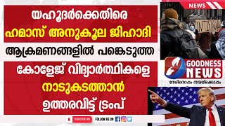 കോളേജ് വിദ്യാർത്ഥികളെ നാടുകടത്താൻ ഉത്തരവിട്ട് ട്രംപ് |DONALD TRUMP|US MASS DEPORTATION|GOODNESS NEWS