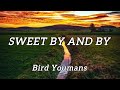 Bird Youmans   |  In the Sweet By and By  ( lyric video)