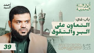 أنوار السنة المحمدية | رياض الصالحين 39 | باب في التعاون على البر والتقوى | أحمد السيد