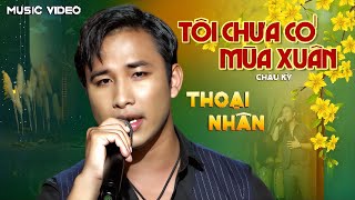 Tôi Chưa Có Mùa Xuân - Thoại Nhân | Bài Hát Đang Hot 🔥🔥🔥 | Nhạc Xuân Hải Ngoại Mới Nhất 2023