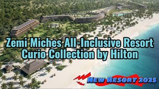 Zemi Miches All-Inclusive Resort Curio Collection by Hilton Opening  February 2025 Punta Cana