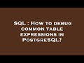 SQL : How to debug common table expressions in PostgreSQL?