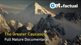 The Greater Caucasus - Between Europe and Asia | Full Documentary