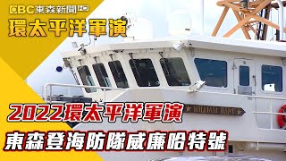 2022環太平洋軍演 東森登海防隊威廉哈特號【2022環太平洋軍演】@newsebc