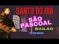 Santo Pascoal Bailão - Dia de São Pascoal  - 17 de Maio.