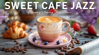 Sweet Coffee Jazz | Relaxing Morning Jazz Music \u0026 Upbeat Bossa Nova Instrumental for a Positive Mood