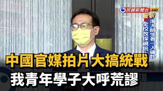 中國官媒拍片大搞統戰 我青年學子大呼荒謬－民視新聞