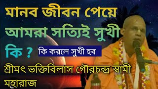 Manav Jivan | মানব জীবন পেয়ে সত্যিই কি আমরা সুখী  শ্রীমৎ ভক্তি বিলাস গৌরচন্দ্র স্বামী মহারাজ।