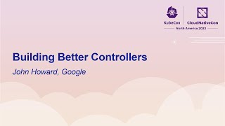 Building Better Controllers - John Howard, Google
